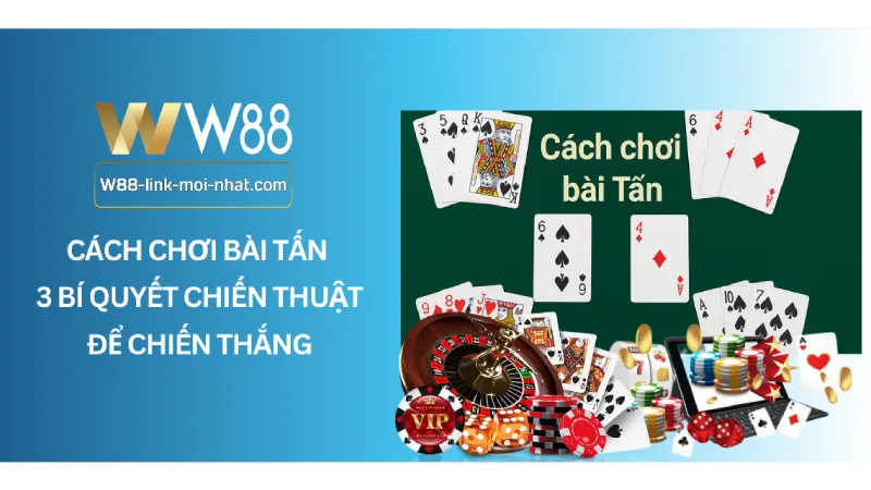 Cách chơi bài Tấn - 3 Bí quyết chiến thuật để chiến thắng