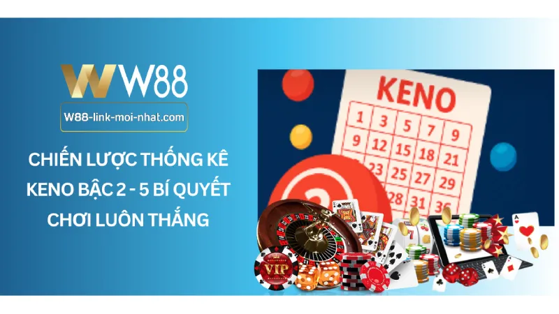 Chiến lược thống kê Keno bậc 2 - 5 Bí quyết chơi luôn thắng