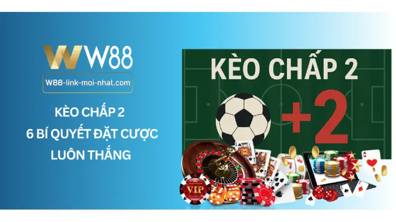 Kèo Chấp 2 - 6 Bí Quyết Đặt Cược Luôn Thắng Kèo Chấp 2 - 6 Bí Quyết Đặt Cược Luôn Thắng