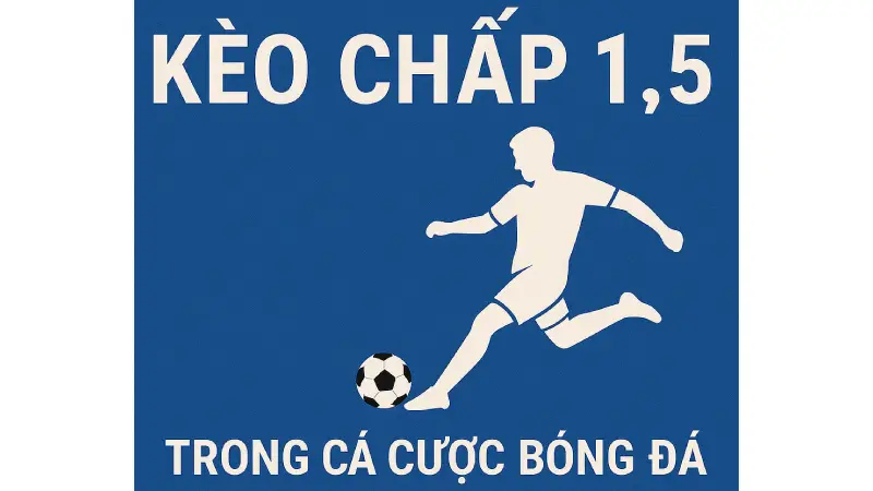 Kèo chấp 1.5 là gì? Cách đọc, kinh nghiệm chơi Kèo chấp 1.5 Kèo chấp 1.5 là gì? Cách đọc, kinh nghiệm chơi Kèo chấp 1.5