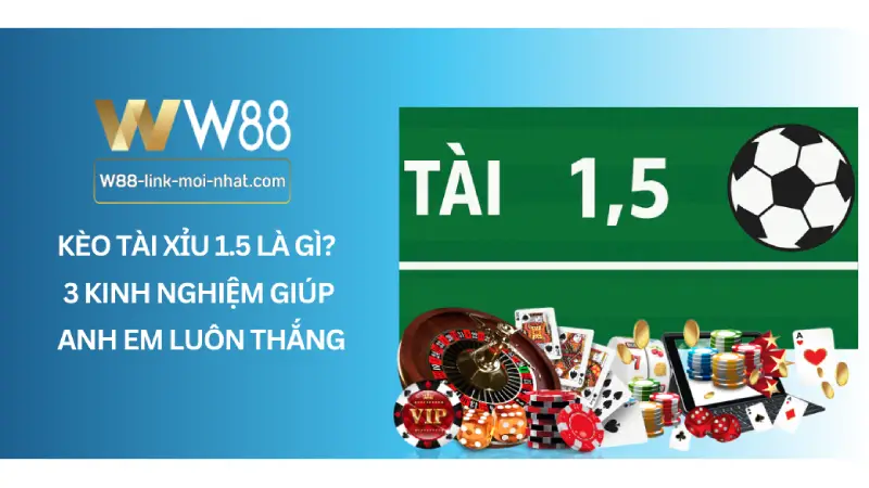 Kèo tài xỉu 1.5 là gì? 3 Kinh nghiệm giúp anh em luôn thắng Kèo tài xỉu 1.5 là gì? 3 Kinh nghiệm giúp anh em luôn thắng