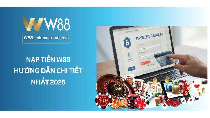 Nạp tiền W88 - Hướng Dẫn Chi Tiết Nhất 2025