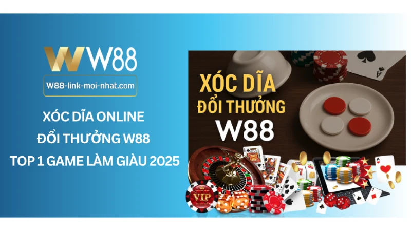 Xóc Dĩa Đổi Thưởng W88 – Top 1 Game Làm Giàu 2025 Xóc Dĩa Đổi Thưởng W88