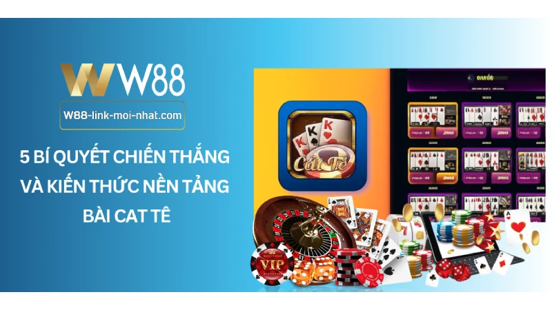 5 Bí quyết chiến thắng và kiến thức nền tảng Bài Cat Tê