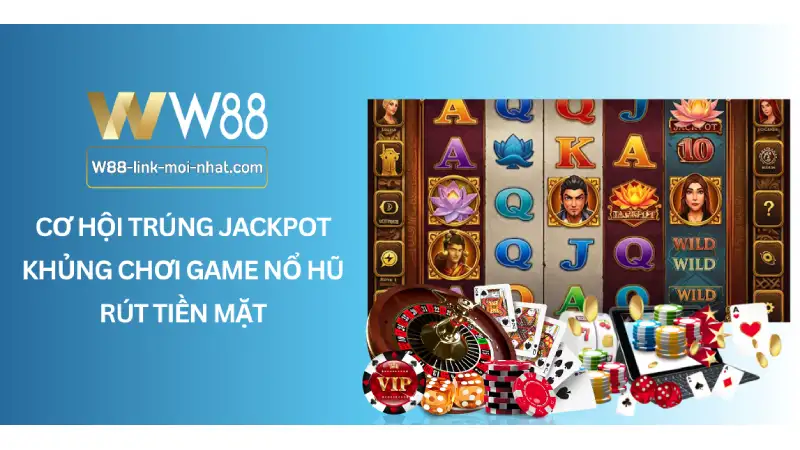 Cơ hội trúng Jackpot khủng chơi Game nổ hũ rút tiền mặt