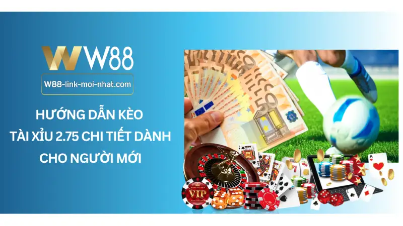 Hướng Dẫn Kèo Tài Xỉu 2.75 Chi Tiết Dành Cho Người Mới Hướng Dẫn Kèo Tài Xỉu 2.75 Chi Tiết Dành Cho Người Mới