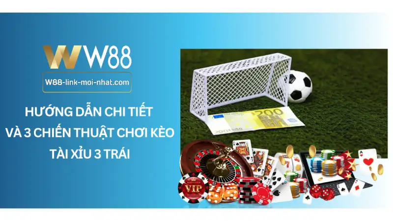 Kèo tài xỉu 3 trái - Hướng dẫn chi tiết và 3 chiến thuật cho cược thủ Hướng dẫn chi tiết và 3 chiến thuật chơi Kèo tài xỉu 3 trái