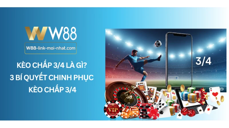 Kèo Chấp 3/4 Là Gì? 3 Bí Quyết Chinh Phục Kèo Chấp 3/4 Kèo Chấp 3/4 Là Gì? 3 Bí Quyết Chinh Phục Kèo Chấp 3/4