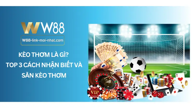 Kèo Thơm Là Gì? Top 3 Cách Nhận Biết Và Săn Kèo Thơm Kèo Thơm Là Gì? Top 3 Cách Nhận Biết Và Săn Kèo Thơm